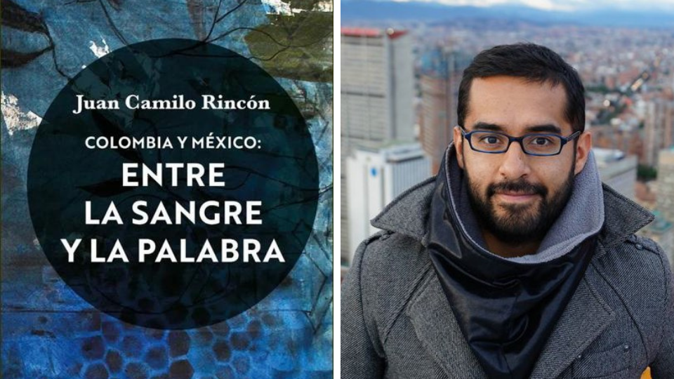 Adelanto de «Colombia y México: entre la sangre y la palabra», nuevo libro de Juan Camilo Rincón